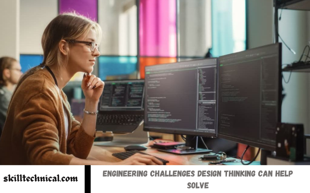Engineering Challenges Design Thinking Can Help Solve
